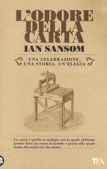 L' odore della carta. Una celebrazione, una storia, una elegia - Ian Sansom - Libro TEA 2013, TEA Varia | Libraccio.it
