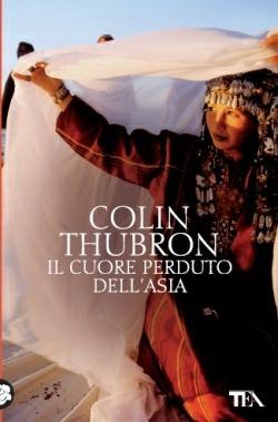 Il cuore perduto dell'Asia - Colin Thubron - Libro TEA 2013, Teadue | Libraccio.it