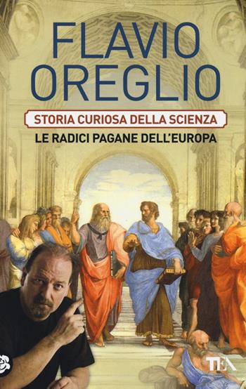 Storia curiosa della scienza. Le radici pagane dell'Europa - Flavio Oreglio - Libro TEA 2013, Saggistica TEA | Libraccio.it