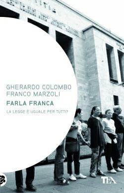 Farla franca. La legge è uguale per tutti? - Gherardo Colombo, Franco Marzoli - Libro TEA 2013, Saggistica TEA | Libraccio.it