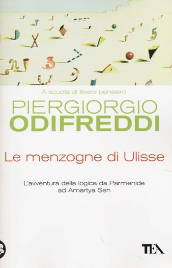 Le menzogne di Ulisse. L'avventura della logica da Parmenide ad Amartya Sen - Piergiorgio Odifreddi - Libro TEA 2013, Saggistica TEA | Libraccio.it