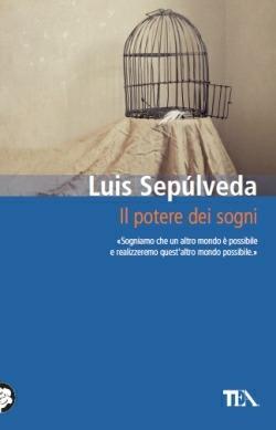 Il potere dei sogni - Luis Sepúlveda - Libro TEA 2014, Teadue | Libraccio.it
