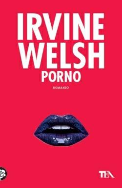 Porno - Irvine Welsh - Libro TEA 2014, Teadue | Libraccio.it