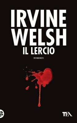 Il lercio - Irvine Welsh - Libro TEA 2014, Teadue | Libraccio.it