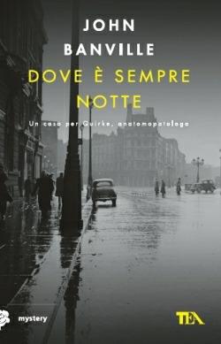 Dove è sempre notte. Un caso per Quirke, anatomopatologo - John Banville - Libro TEA 2014, Mystery TEA | Libraccio.it