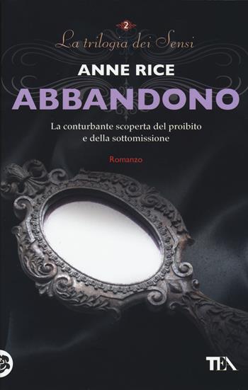 Abbandono. La trilogia dei Sensi. Vol. 2 - Anne Rice - Libro TEA 2014, Best TEA | Libraccio.it