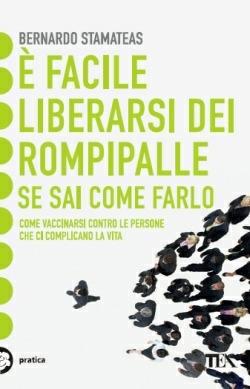 È facile liberarsi dei rompipalle se sai come farlo. Come vaccinarsi contro le persone che ci complicano la vita - Bernardo Stamateas - Libro TEA 2014, Tea pratica | Libraccio.it