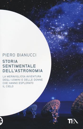 Storia sentimentale dell'astronomia - Piero Bianucci - Libro TEA 2014, Saggistica TEA | Libraccio.it
