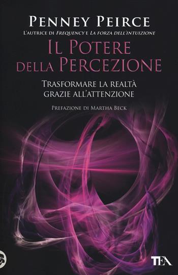 Il potere della percezione. Trasformare la realtà grazie all'attenzione - Penney Peirce - Libro TEA 2014, TEA Varia | Libraccio.it