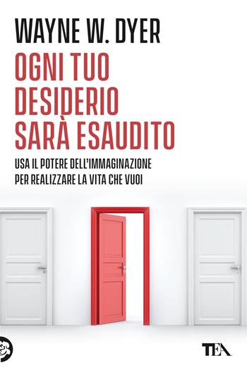 Ogni tuo desiderio sarà esaudito. Usa il potere dell'immaginazione per realizzare la vita che vuoi - Wayne W. Dyer - Libro TEA 2016, Varia best seller | Libraccio.it