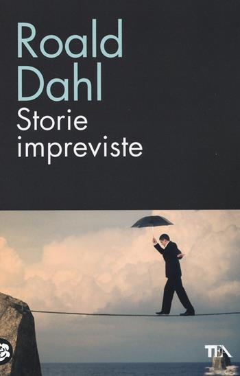Storie impreviste - Roald Dahl - Libro TEA 2014, TEA biblioteca | Libraccio.it