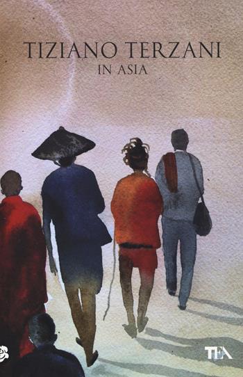 In Asia. Ediz. speciale - Tiziano Terzani - Libro TEA 2014, Opere di Tiziano Terzani | Libraccio.it