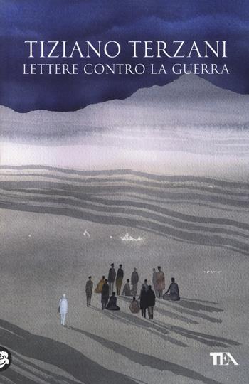 Lettere contro la guerra - Tiziano Terzani - Libro TEA 2014, Opere di Tiziano Terzani | Libraccio.it
