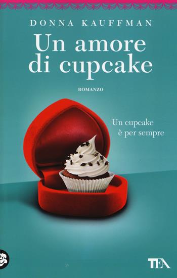 Un amore di cupcake. Ediz. illustrata - Donna Kauffman - Libro TEA 2014, Best TEA | Libraccio.it