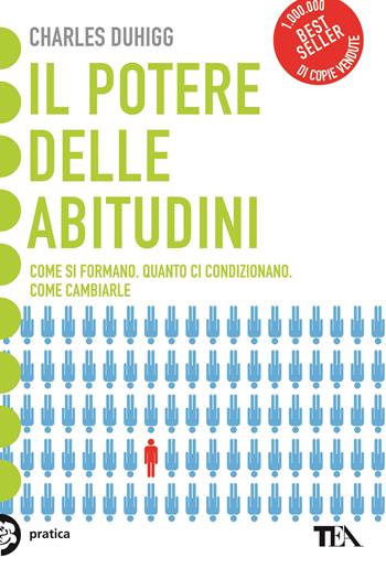 Il potere delle abitudini. Come si formano, quanto ci condizionano, come cambiarle - Charles Duhigg - Libro TEA 2014, Tea pratica | Libraccio.it