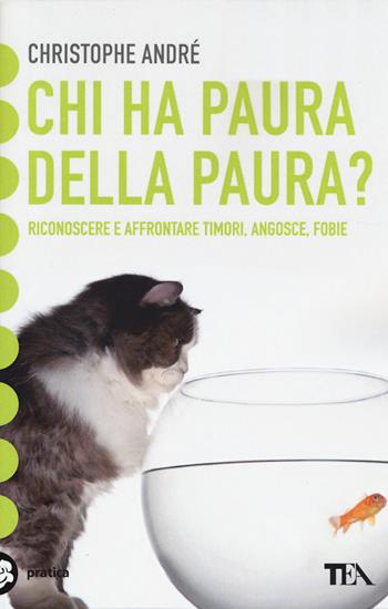 Chi ha paura della paura? Riconoscere e affrontare timori, angosce, fobie - Christophe André - Libro TEA 2014, Tea pratica | Libraccio.it