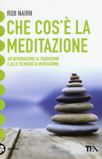 Che cos'è la meditazione? Introduzione al buddhismo e alle tecniche di meditazione - Rob Nairn - Libro TEA 2015, Tea pratica | Libraccio.it