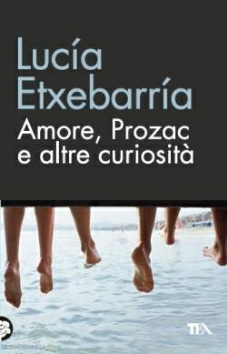 Amore, Prozac e altre curiosità - Lucía Etxebarría - Libro TEA 2014, TEA biblioteca | Libraccio.it