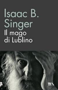 Il mago di Lublino - Isaac Bashevis Singer - Libro TEA 2014, TEA biblioteca | Libraccio.it