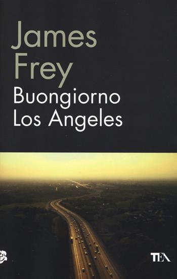 Buongiorno Los Angeles - James Frey - Libro TEA 2014, TEA biblioteca | Libraccio.it