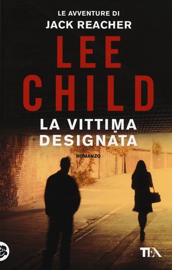 La vittima designata - Lee Child - Libro TEA 2014, Best TEA | Libraccio.it