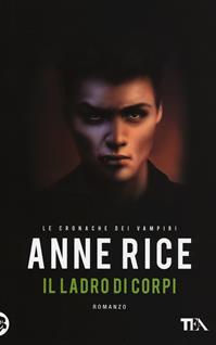 Il ladro di corpi. Le cronache dei vampiri - Anne Rice - Libro TEA 2014, Best TEA | Libraccio.it