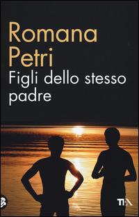 Figli dello stesso padre - Romana Petri - Libro TEA 2015, TEA biblioteca | Libraccio.it