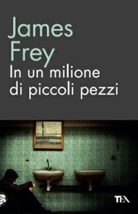 In un milione di piccoli pezzi - James Frey - Libro TEA 2014, TEA biblioteca | Libraccio.it