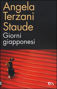 Giorni giapponesi - Angela Terzani Staude - Libro TEA 2014, TEA biblioteca | Libraccio.it
