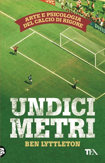 Undici metri. Arte e psicologia del calcio di rigore - Ben Lyttleton - Libro TEA 2015, TEA Varia | Libraccio.it