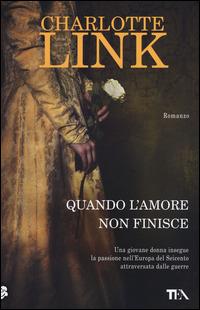 Quando l'amore non finisce - Charlotte Link - Libro TEA 2015, TEA Best Seller | Libraccio.it