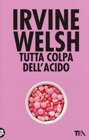 Tutta colpa dell'acido - Irvine Welsh - Libro TEA 2015, Teadue | Libraccio.it