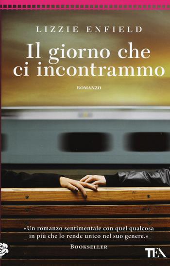 Il giorno che ci incontrammo - Lizzie Enfield - Libro TEA 2015, Best TEA | Libraccio.it