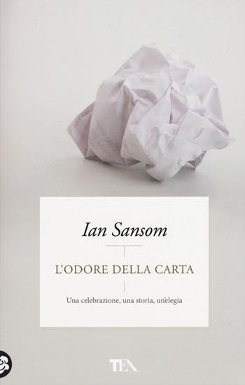 L'odore della carta. Una celebrazione, una storia, un'elegia - Ian Sansom - Libro TEA 2015, Pazzi per i libri | Libraccio.it