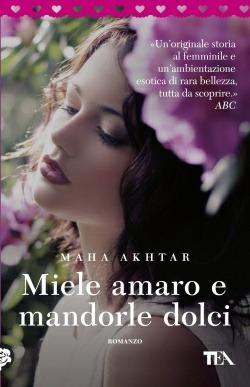 Miele amaro e mandorle dolci - Maha Akhtar - Libro TEA 2015, Best TEA | Libraccio.it