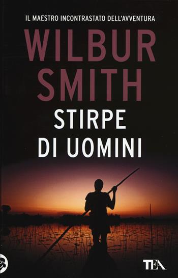 Stirpe di uomini - Wilbur Smith - Libro TEA 2015, Best TEA | Libraccio.it