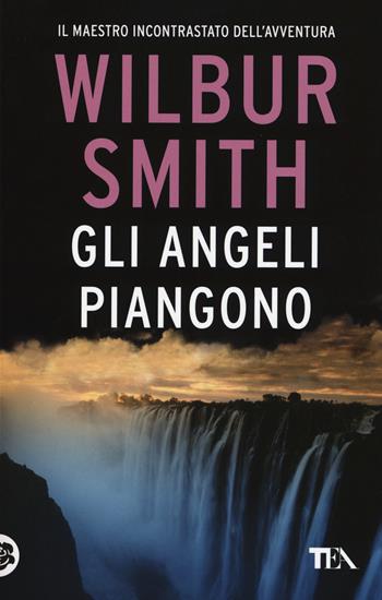 Gli angeli piangono - Wilbur Smith - Libro TEA 2015, Best TEA | Libraccio.it