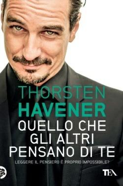 Quello che gli altri pensano di te. Leggere il pensiero è proprio impossibile? - Thorsten Havener - Libro TEA 2015, TEA Varia | Libraccio.it