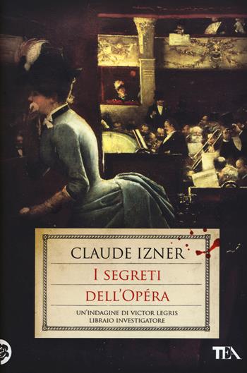 I segreti dell'Opéra. Un'indagine di Victor Legris libraio investigatore - Claude Izner - Libro TEA 2015, Narrativa Tea | Libraccio.it