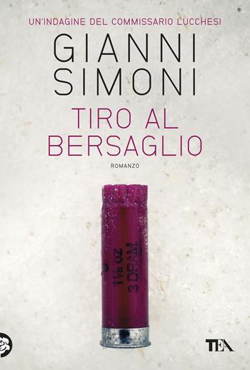 Tiro al bersaglio. Un'indagine del commissario Lucchesi - Gianni Simoni - Libro TEA 2017, Narrativa Tea | Libraccio.it