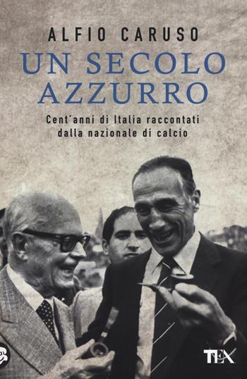 Un secolo azzurro. Cent'anni di Italia raccontati dalla Nazionale di calcio - Alfio Caruso - Libro TEA 2016, Saggistica TEA | Libraccio.it
