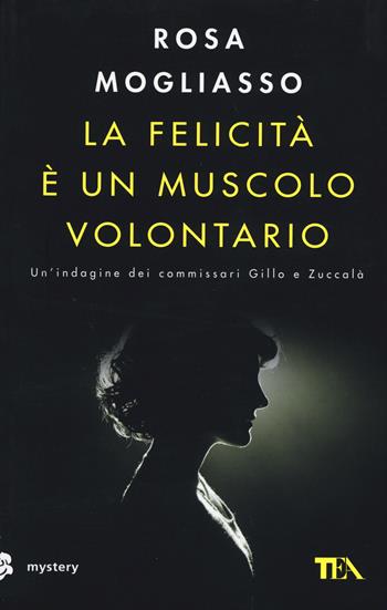 La felicità è un muscolo volontario - Rosa Mogliasso - Libro TEA 2015, Mystery TEA | Libraccio.it