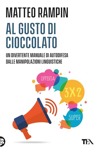 Al gusto di cioccolato. Come smascherare i trucchi della manipolazione linguistica - Matteo Rampin - Libro TEA 2015, Varia best seller | Libraccio.it