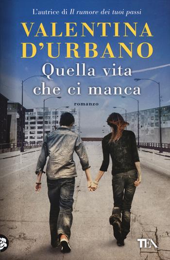 Quella vita che ci manca - Valentina D'Urbano - Libro TEA 2016, I Grandi TEA | Libraccio.it
