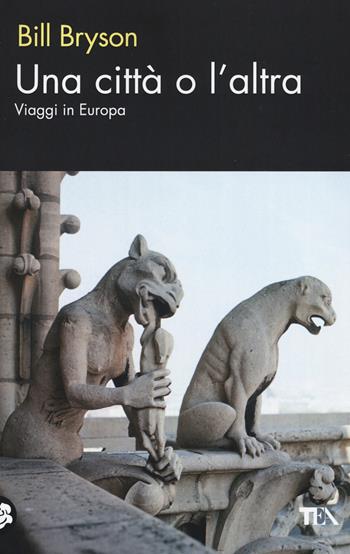 Una città o l'altra. Viaggi in Europa - Bill Bryson - Libro TEA 2016, TEA biblioteca | Libraccio.it