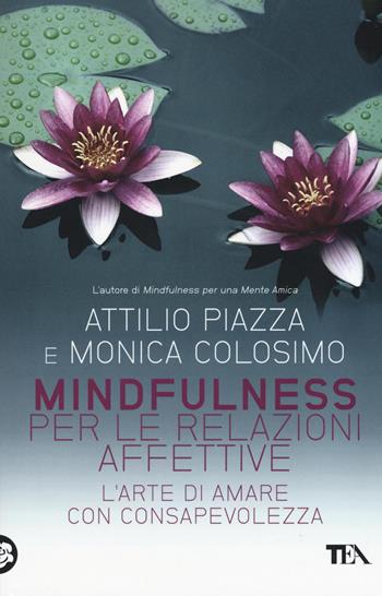 Mindfulness per le relazioni affettive. L'arte di amare con consapevolezza - Attilio Piazza, Monica Colosimo - Libro TEA 2016, TEA Varia | Libraccio.it