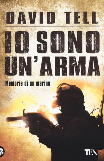 Io sono un'arma. Memorie di un marine - David Tell - Libro TEA 2015, Saggistica TEA | Libraccio.it