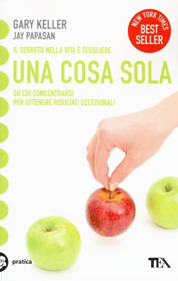 Una cosa sola. L'unico metodo per fissare le priorità e ottenere risultati eccezionali - Gary Keller, Jay Papasan - Libro TEA 2016, Tea pratica | Libraccio.it