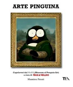 Arte pinguina. Capolavori dal MoPa (Museum of Penguin Art). Gus & Waldo - Massimo Fenati - Libro TEA 2015, TEA Laughing out loud | Libraccio.it