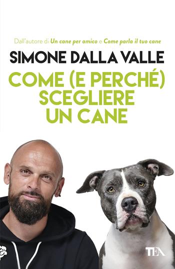 Come (e perché) scegliere un cane. Tutto quello che occorre sapere per fare la scelta giusta - Simone Dalla Valle - Libro TEA 2017, TEA Varia | Libraccio.it